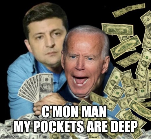 C’MON MAN 
MY POCKETS ARE DEEP | image tagged in zelensky biden dirty money | made w/ Imgflip meme maker