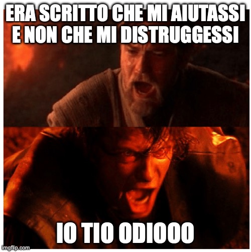 Anakin | ERA SCRITTO CHE MI AIUTASSI E NON CHE MI DISTRUGGESSI; IO TIO ODIOOO | image tagged in you were the chosen one blank | made w/ Imgflip meme maker