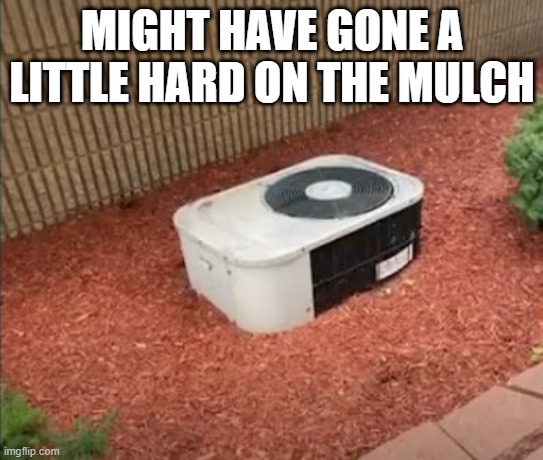 Mucho Mulch | MIGHT HAVE GONE A LITTLE HARD ON THE MULCH | image tagged in you had one job | made w/ Imgflip meme maker