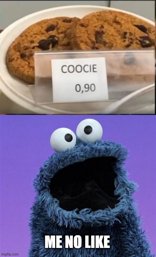 Coocie | ME NO LIKE | image tagged in cookie monster | made w/ Imgflip meme maker