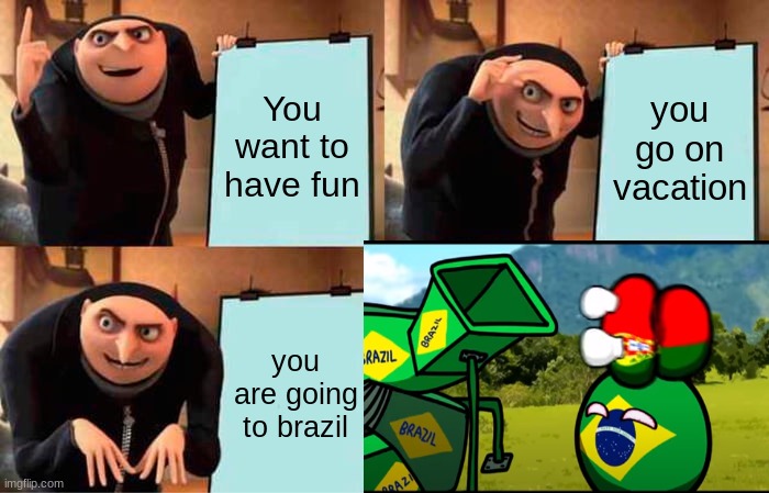 Gru's Plan | You want to have fun; you go on vacation; you are going to brazil | image tagged in memes,gru's plan | made w/ Imgflip meme maker