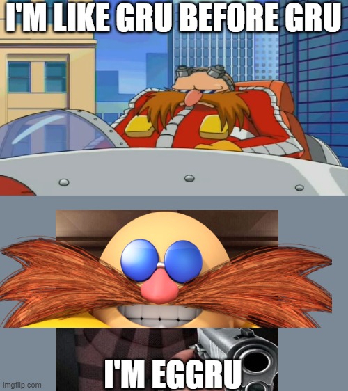 I'm Eggru | I'M LIKE GRU BEFORE GRU; I'M EGGRU | image tagged in eggman is disappointed - sonic x | made w/ Imgflip meme maker