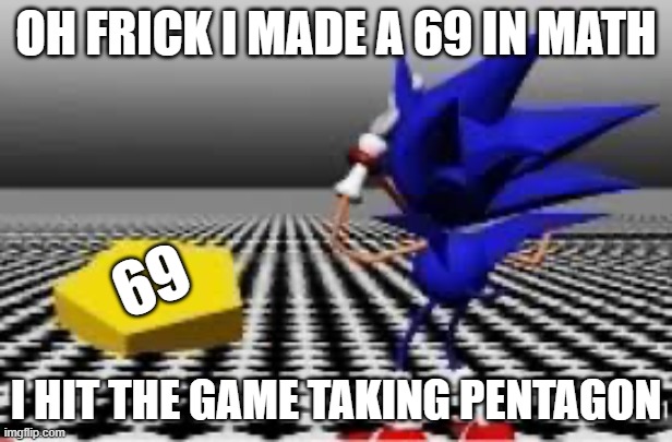 I hit the 69agon | OH FRICK I MADE A 69 IN MATH; 69; I HIT THE GAME TAKING PENTAGON | image tagged in they hit the pentagon | made w/ Imgflip meme maker