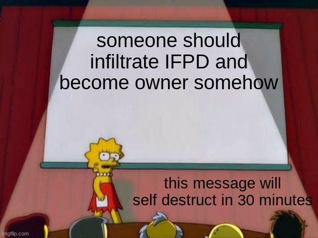 Stream raid? Stream Raid? | someone should infiltrate IFPD and become owner somehow; this message will self destruct in 30 minutes | image tagged in lisa simpson's presentation | made w/ Imgflip meme maker