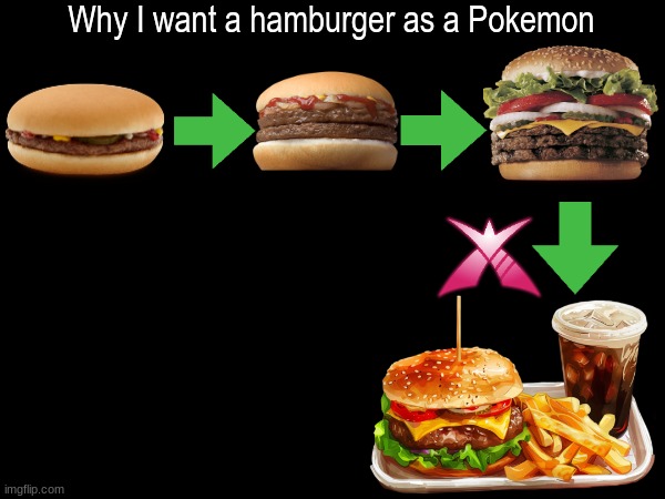 Delicious idea, isn't it? | Why I want a hamburger as a Pokemon | image tagged in pokemon,memes,funny,food,pop culture | made w/ Imgflip meme maker