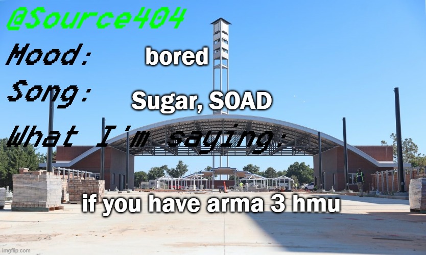 Source's Temp | bored; Sugar, SOAD; if you have arma 3 hmu | image tagged in source's temp | made w/ Imgflip meme maker