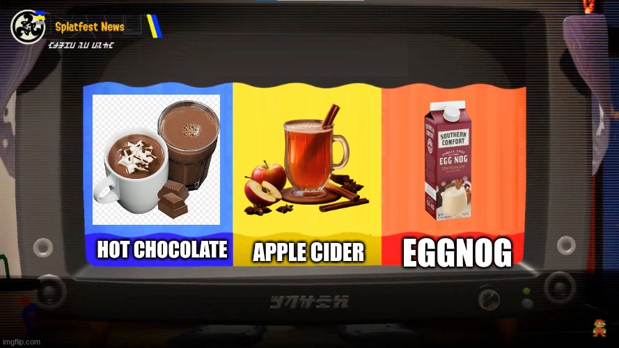 Possible Winterfest? | APPLE CIDER; EGGNOG; HOT CHOCOLATE | image tagged in splatoon 3 splatfest,splatoon 3 | made w/ Imgflip meme maker