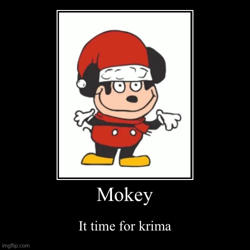 Mokey | It time for krima | image tagged in funny,demotivationals | made w/ Imgflip demotivational maker