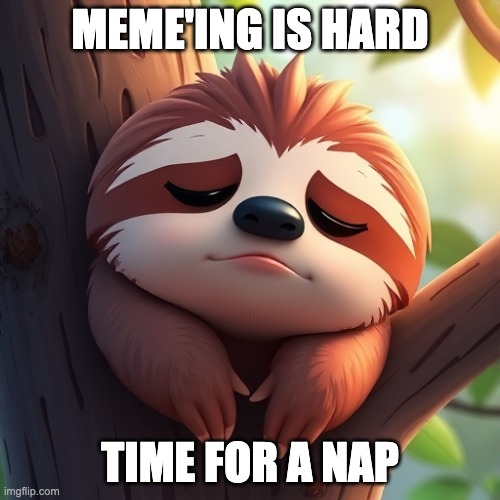 sloth finding it hard to keep on meme'ing | MEME'ING IS HARD; TIME FOR A NAP | image tagged in sloth cartoon pondering | made w/ Imgflip meme maker