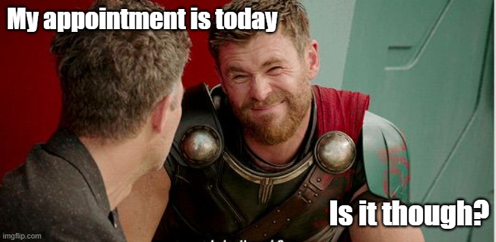 Thor is he though | My appointment is today; Is it though? | image tagged in thor is he though | made w/ Imgflip meme maker