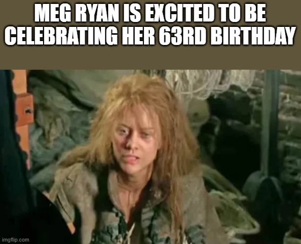 Meg Ryan Excited To Be Celebrating 63rd Birthday | MEG RYAN IS EXCITED TO BE CELEBRATING HER 63RD BIRTHDAY | image tagged in meg ryan,excited,birthday,celebrating,funny,memes | made w/ Imgflip meme maker