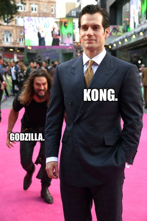 Godzilla charging at Kong. | KONG. GODZILLA. | image tagged in jason momoa henry cavill meme | made w/ Imgflip meme maker