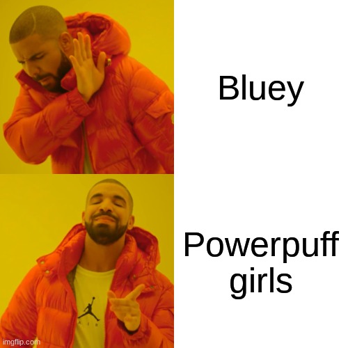 Bluey Powerpuff girls | image tagged in memes,drake hotline bling | made w/ Imgflip meme maker