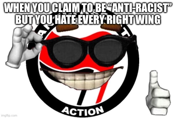 ANTIFA ball transparent | WHEN YOU CLAIM TO BE “ANTI-RACIST” BUT YOU HATE EVERY RIGHT WING | image tagged in antifa ball transparent | made w/ Imgflip meme maker