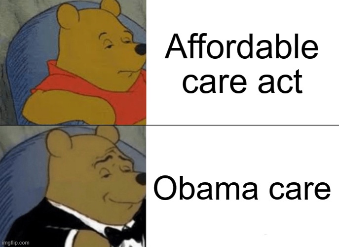 Tuxedo Winnie The Pooh | Affordable care act; Obama care | image tagged in memes,tuxedo winnie the pooh,obama,funny | made w/ Imgflip meme maker