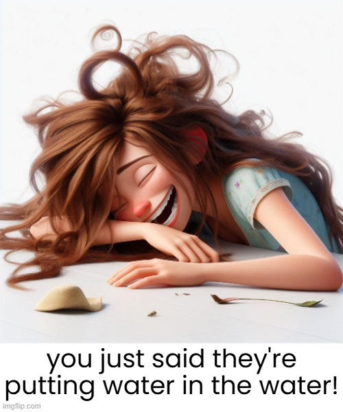 you just said they're putting water in the water! | made w/ Imgflip meme maker