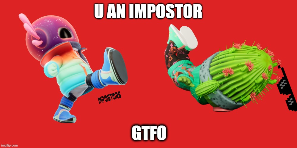 impostors in the superverse | U AN IMPOSTOR; GTFO | image tagged in impostor,superverse,web3 | made w/ Imgflip meme maker