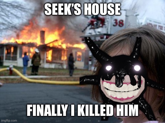 Disaster Girl | SEEK’S HOUSE; FINALLY I KILLED HIM | image tagged in memes,disaster girl | made w/ Imgflip meme maker