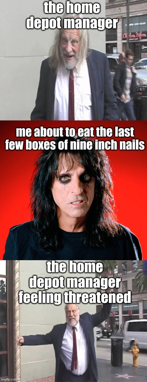 Welp, no more nails for you- (nine inch nails reference :0) | the home depot manager; me about to eat the last few boxes of nine inch nails; the home depot manager feeling threatened | image tagged in alice cooper and crazy bill,home depot | made w/ Imgflip meme maker