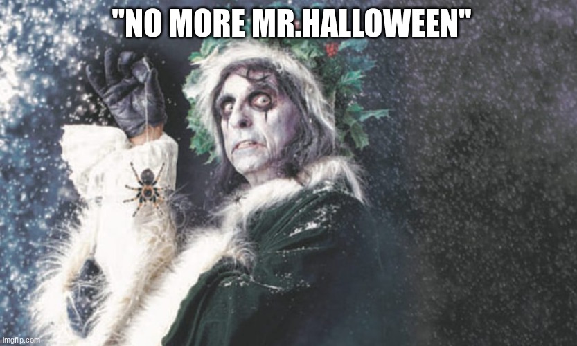 Alice Cooper Christmas | "NO MORE MR.HALLOWEEN" | image tagged in alice cooper christmas | made w/ Imgflip meme maker