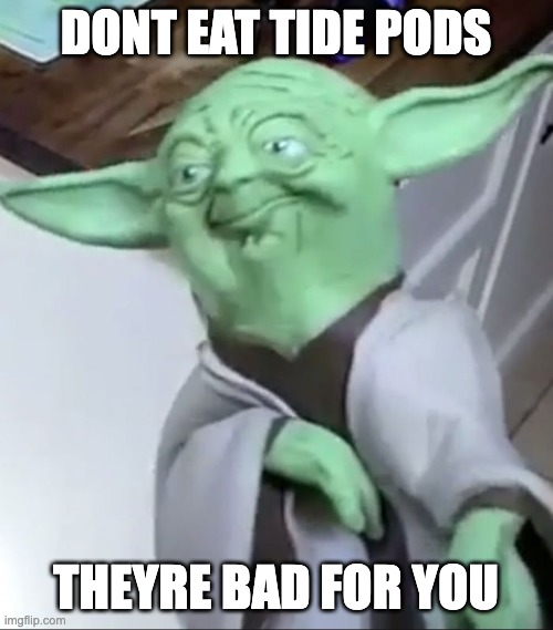 Puppet Yoda | DONT EAT TIDE PODS THEYRE BAD FOR YOU | image tagged in puppet yoda | made w/ Imgflip meme maker