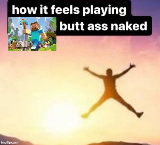 Butt ass naked | image tagged in butt ass naked | made w/ Imgflip meme maker