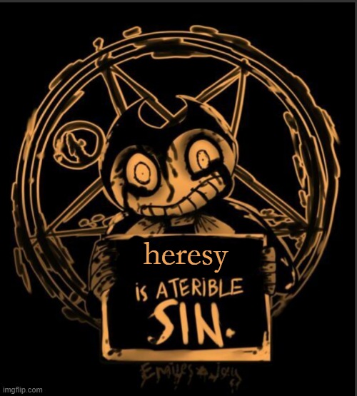 X is a terrible sin | heresy | image tagged in x is a terrible sin | made w/ Imgflip meme maker