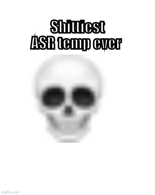 Transparent image but the text is thick (Made by BenoitX) | Shittiest ASR temp ever | image tagged in transparent image but the text is thick made by benoitx | made w/ Imgflip meme maker