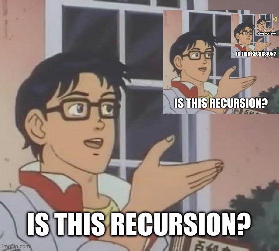 IS THIS RECURSION? | image tagged in memes,is this a pigeon | made w/ Imgflip meme maker