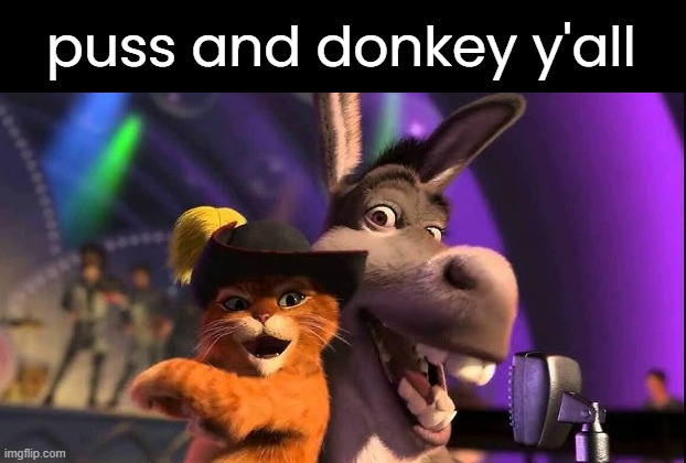 puss and donkey y'all | made w/ Imgflip meme maker