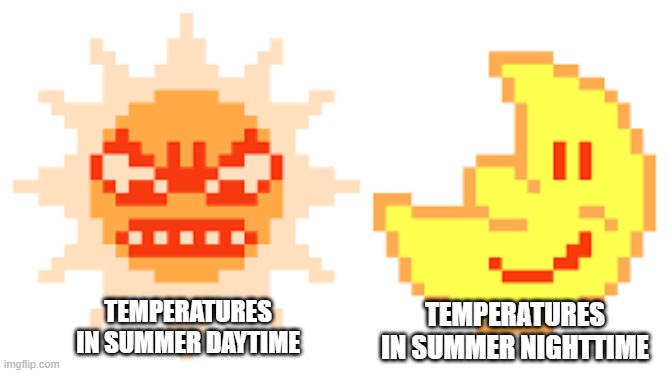 summer be like | TEMPERATURES IN SUMMER NIGHTTIME; TEMPERATURES IN SUMMER DAYTIME | image tagged in angy sun and happeh moon | made w/ Imgflip meme maker