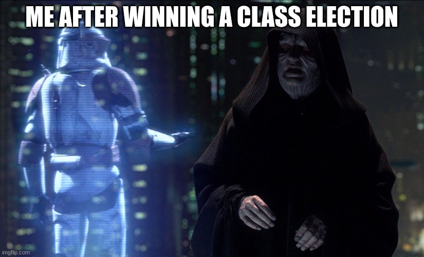 Yes my lord | ME AFTER WINNING A CLASS ELECTION | image tagged in execute order 66,school | made w/ Imgflip meme maker