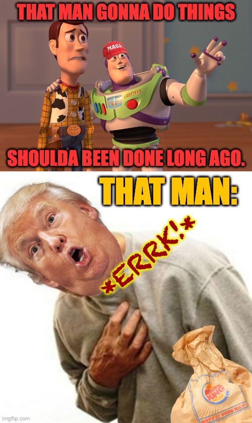 THAT MAN GONNA DO THINGS
 
 
 
 
 
 
SHOULDA BEEN DONE LONG AGO. THAT MAN: *ERRK!* | image tagged in memes,x x everywhere,right in the childhood | made w/ Imgflip meme maker