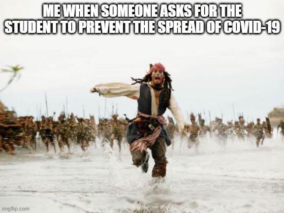 I want to prevent the spread of COVID-19 | ME WHEN SOMEONE ASKS FOR THE STUDENT TO PREVENT THE SPREAD OF COVID-19 | image tagged in memes,jack sparrow being chased,funny | made w/ Imgflip meme maker