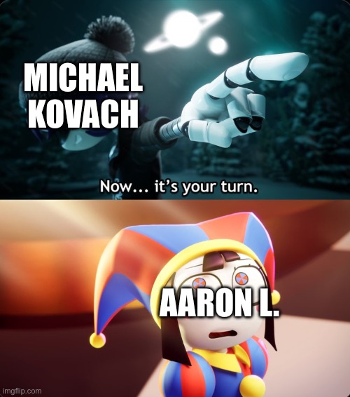 MICHAEL KOVACH AARON L. | made w/ Imgflip meme maker