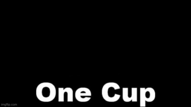 Two girls one cup | image tagged in two girls one cup | made w/ Imgflip meme maker