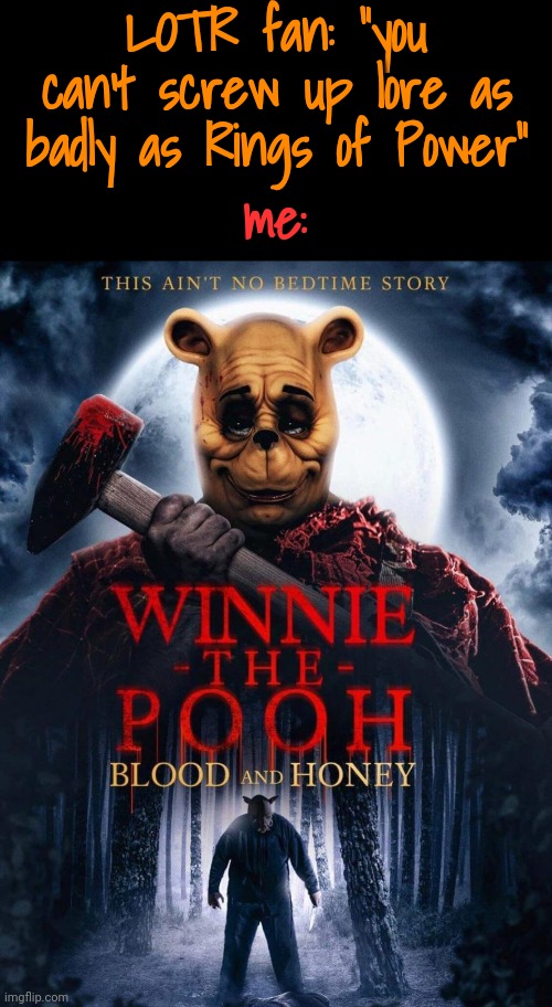 Lmfao this is utter sacrilege | LOTR fan: "you can't screw up lore as badly as Rings of Power"; me: | image tagged in lord of the rings,rings of power,winnie the pooh,winnie the pooh blood and honey,horror | made w/ Imgflip meme maker