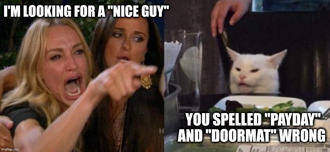 Payday | I'M LOOKING FOR A "NICE GUY"; YOU SPELLED "PAYDAY" AND "DOORMAT" WRONG | image tagged in smudge and karen | made w/ Imgflip meme maker