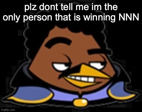 its easy since im ace | plz dont tell me im the only person that is winning NNN | image tagged in lando bird | made w/ Imgflip meme maker