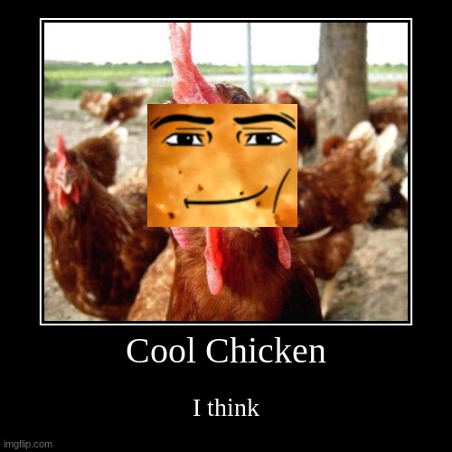 Cool Chicken | I think | image tagged in funny,demotivationals | made w/ Imgflip demotivational maker