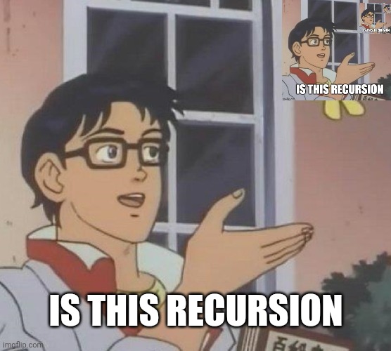 IS THIS RECURSION | image tagged in memes,is this a pigeon | made w/ Imgflip meme maker