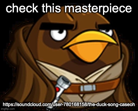 Moa Windu | check this masterpiece; https://soundcloud.com/user-780168158/the-duck-song-caseoh | image tagged in moa windu | made w/ Imgflip meme maker