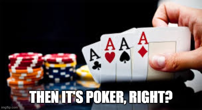 poker | THEN IT'S POKER, RIGHT? | image tagged in poker | made w/ Imgflip meme maker