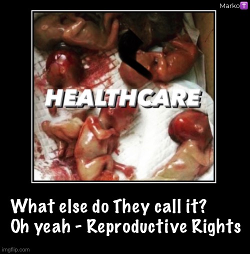 And They are so casual about it… | Marko✝️; What else do They call it?
Oh yeah - Reproductive Rights | image tagged in memes,killing is ez 4 deathcult,even their own offspring,disgustingly evil,what kind of person does that,fkh voters gotohell | made w/ Imgflip meme maker