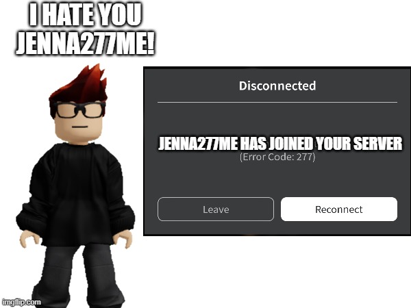 Jenna277me is a stalker | I HATE YOU JENNA277ME! JENNA277ME HAS JOINED YOUR SERVER | image tagged in mc,jenna277me,roblox | made w/ Imgflip meme maker