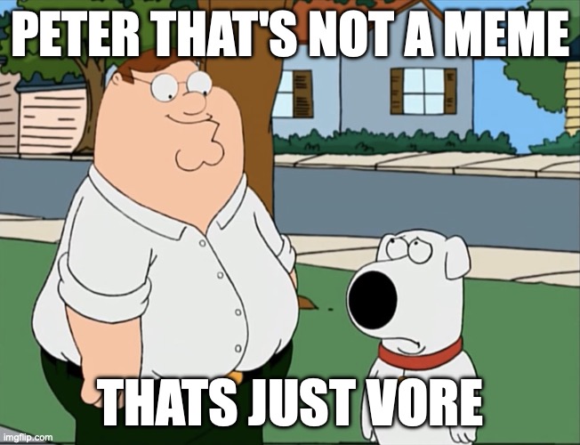 Peter that's not a meme that's just vore Blank Meme Template