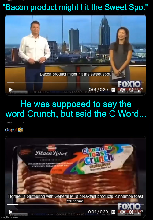 So how do you mispronouce Crunch like that? | "Bacon product might hit the Sweet Spot"; He was supposed to say the word Crunch, but said the C Word... | image tagged in you had one job,read from a teleprompter | made w/ Imgflip meme maker