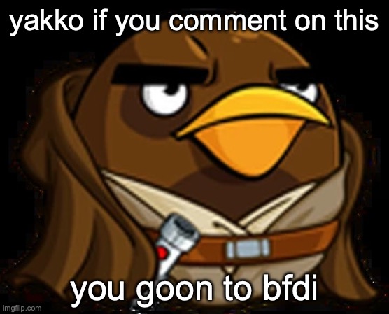 Moa Windu | yakko if you comment on this; you goon to bfdi | image tagged in moa windu | made w/ Imgflip meme maker