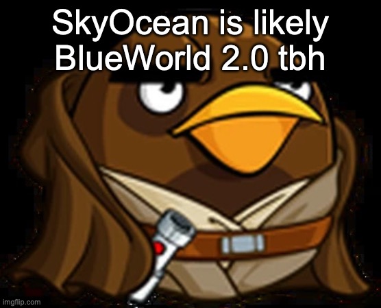 Moa Windu | SkyOcean is likely BlueWorld 2.0 tbh | image tagged in moa windu | made w/ Imgflip meme maker