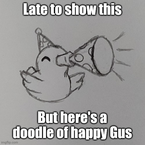 Meant to draw this for a gm post yesterday | Late to show this; But here's a doodle of happy Gus | image tagged in birthday gus | made w/ Imgflip meme maker